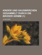 Kinder Und Hausmarchen Gesammelt Durch Die Bruder Grimm (1 ) di Jacob Ludwig Carl Grimm edito da Theclassics.us