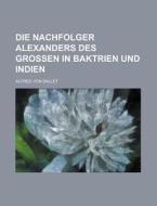 Die Nachfolger Alexanders Des Grossen in Baktrien Und Indien di Mary C. Rabbitt, Alfred Von Sallet edito da Rarebooksclub.com