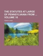 The Statutes At Large Of Pennsylvania From Volume 10 di Pennsylvania edito da Rarebooksclub.com