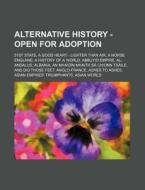 Alternative History - Open for Adoption: 51st State, a Good Heart - Lighter Than Air, a Norse England, a History of a World, Abbuyid Empire, Al-Andalu di Source Wikia edito da Books LLC, Wiki Series