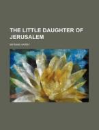 The Little Daughter Of Jerusalem di Myriam Harry edito da General Books Llc