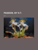 Passion. by H.T. di H.T., H. T edito da General Books