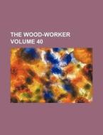 The Wood-Worker Volume 40 di Books Group edito da Rarebooksclub.com
