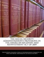 The Social Security Administration\'s Provisions In The American Recovery And Reinvestment Act Of 2009 edito da Bibliogov