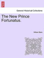 The New Prince Fortunatus, vol. I di William Black edito da British Library, Historical Print Editions