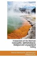 Transactions of the American Homeopathic, Ophthalmological, Otological and Laryngological Society di American Homoeopathic edito da BiblioLife