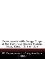Experiments With Forage Crops At The Fort Hays Branch Station, Hays, Kans., 1913 To 1928 edito da Bibliogov