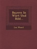 Bayern in Wort Und Bild... di Leo Woerl edito da SARASWATI PR