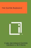 The Easter Radiance di Carl Archibald Glover edito da Literary Licensing, LLC