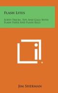 Flash Lites: Forty Tricks, Tips and Gags with Flash Paper and Flash Bills di Jim Sherman edito da Literary Licensing, LLC