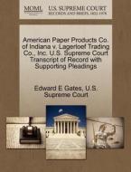 American Paper Products Co. Of Indiana V. Lagerloef Trading Co., Inc. U.s. Supreme Court Transcript Of Record With Supporting Pleadings di Edward E Gates edito da Gale Ecco, U.s. Supreme Court Records