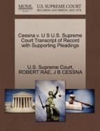 Cessna V. U S U.s. Supreme Court Transcript Of Record With Supporting Pleadings di Robert Rae, J B Cessna edito da Gale Ecco, U.s. Supreme Court Records