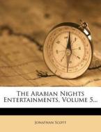 The Arabian Nights Entertainments, Volume 5... di Jonathan Scott edito da Nabu Press