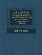 New and Popular Pictorial Description of England, Scotland, Ireland, Wales, and the British Islands di Robert Sears edito da Nabu Press