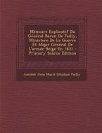 Memoire Explicatif Du General Baron de Failly, Ministere de La Guerre Et Major General de L'Armee Belge En 1831 di Amedee Jean Marie Ghislain Failly edito da Nabu Press