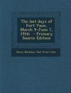 Last Days of Fort Vaux, March 9-June 7, 1916; di Henry Bordeaux, Paul Victor Cohn edito da Nabu Press