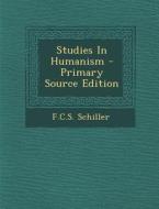 Studies in Humanism - Primary Source Edition di Fcs Schiller edito da Nabu Press