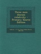 Three Men Discuss Relativity - Primary Source Edition di J. W. N. 1886-1937 Sullivan edito da Nabu Press