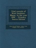 Vital Records of West Gardiner, Maine, to the Year 1892 di Henry Sewall Webster, Asbury Coke Stilphen, West Gardiner edito da Nabu Press