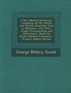 A New Medical Dictionary: Including All the Words and Phrases Generally Used in Medicine, with Their Proper Pronunciation and Definitions: Based di George Milbry Gould edito da Nabu Press