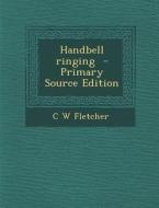 Handbell Ringing di C. W. Fletcher edito da Nabu Press