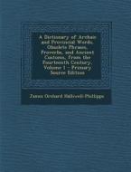 A   Dictionary of Archaic and Provincial Words, Obsolete Phrases, Proverbs, and Ancient Customs, from the Fourteenth Century, Volume 1 - Primary Sourc di James Orchard Halliwell-Phillipps edito da Nabu Press