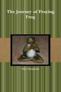 The Journey of Praying Frog di Marc Zirogiannis edito da Lulu.com