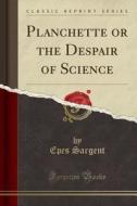 Planchette Or The Despair Of Science (classic Reprint) di Epes Sargent edito da Forgotten Books