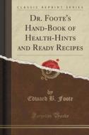 Dr. Foote's Hand-book Of Health-hints And Ready Recipes (classic Reprint) di Edward B Foote edito da Forgotten Books