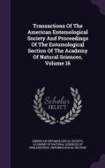 Transactions Of The American Entomological Society And Proceedings Of The Entomological Section Of The Academy Of Natural Sciences, Volume 16 di American Entomological Society edito da Palala Press