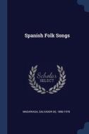 Spanish Folk Songs di SALVADOR MADARIAGA edito da Lightning Source Uk Ltd