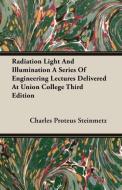 Radiation Light And Illumination A Series Of Engineering Lectures Delivered At Union College Third Edition di Charles Proteus Steinmetz edito da Vintage Cookery Books