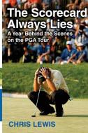 The Scorecard Always Lies: A Year Behind the Scenes on the PGA Tour di Chris Lewis edito da FREE PR