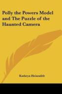 Polly The Powers Model And The Puzzle Of The Haunted Camera di Kathryn Heisenfelt edito da Kessinger Publishing Co