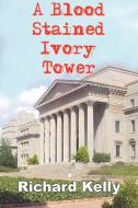 A Blood Stained Ivory Tower di Richard Kelly edito da AuthorHouse