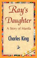 Ray's Daughter di King Charles King, Charles King edito da 1st World Library - Literary Society