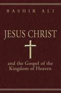 Jesus Christ And The Gospel Of The Kingdom Of Heaven di Bashir Ali edito da America Star Books