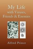 My Life with Viruses, Friends & Enemies di Alfred Prince edito da Xlibris