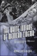 The White Indians of Mexican Cinema di Mónica García Blizzard edito da ST UNIV OF NEW YORK PR