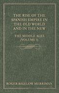 The Rise Of The Spanish Empire In The Old World And In The New - The Middle Ages (Volume 1) di Roger Bigelow Merriman edito da Stubbe Press
