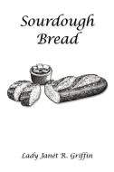 Sourdough Bread di Lady Jant R. Griffin edito da AUTHORHOUSE