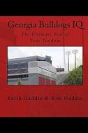 Georgia Bulldogs IQ: The Ultimate Test of True Fandom di Keith Gaddie, Kim Gaddie edito da Createspace