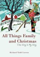 All Things Family and Christmas: This Way Is My Way di Richard Todd Canton edito da AUTHORHOUSE