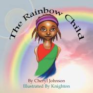 The Rainbow Child di Cheryl Johnson edito da Xlibris