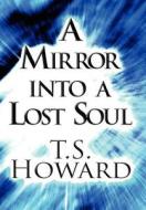 A Mirror Into A Lost Soul di Margaret A Brown, T S Howard edito da America Star Books