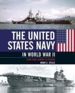 The United States Navy in World War II: From Pearl Harbor to Okinawa di Mark Stille edito da OSPREY PUB INC