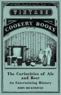 The Curiosities of Ale and Beer - An Entertaining History di John Bickerdyke edito da Read Books