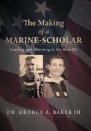 The Making of a Marine-Scholar di George A. III Baker, Dr George a. Baker III edito da iUniverse