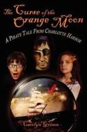 The Curse of the Orange Moon: A Pirate Tale from Charlotte Harbor di Carolyn Grimm edito da Createspace