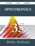 Spintronics 35 Success Secrets - 35 Most Asked Questions On Spintronics - What You Need To Know di Bobby Hubbard edito da Emereo Publishing